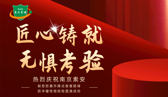 新型防暴升降式智慧路障防沖撞性能檢驗(yàn)圓滿(mǎn)成功，南大索安，匠心出品